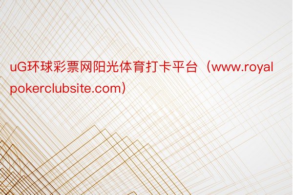 uG环球彩票网阳光体育打卡平台（www.royalpokerclubsite.com）