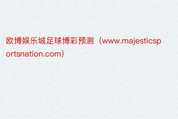 欧博娱乐城足球博彩预测（www.majesticsportsnation.com）