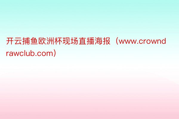 开云捕鱼欧洲杯现场直播海报（www.crowndrawclub.com）