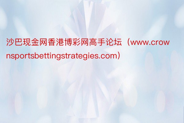 沙巴现金网香港博彩网高手论坛（www.crownsportsbettingstrategies.com）