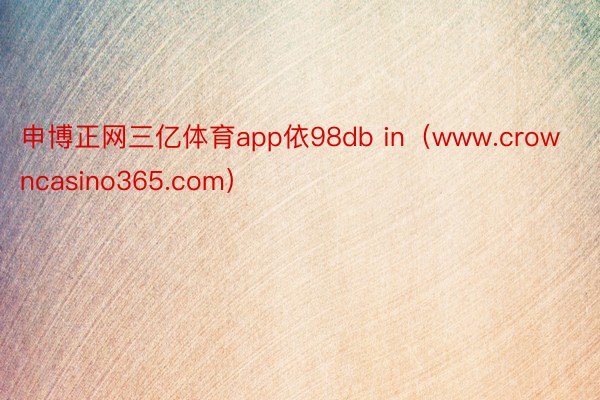 申博正网三亿体育app依98db in（www.crowncasino365.com）